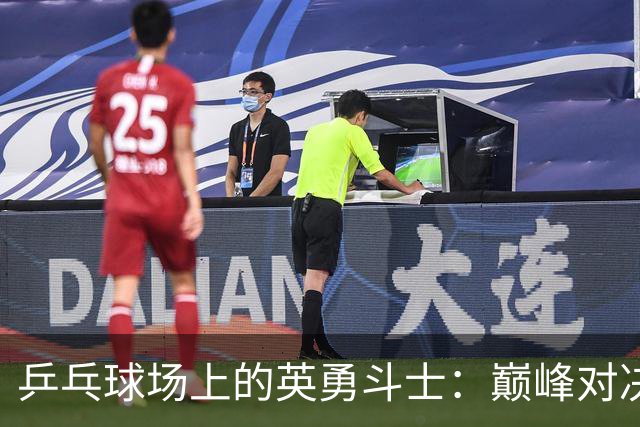乒乓球场上的英勇斗士：巅峰对决王曼昱Vs孙颖莎