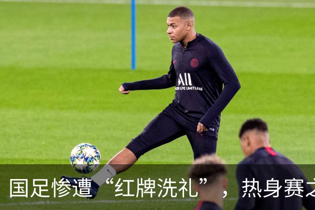 国足惨遭“红牌洗礼”，热身赛之路如同过山车！