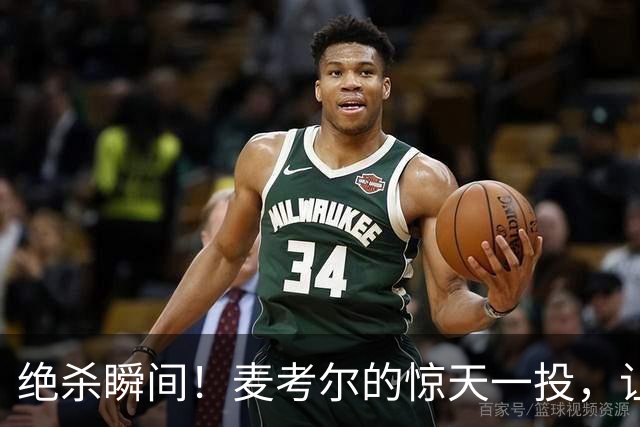 绝杀瞬间！麦考尔的惊天一投，让广州欢乐嗨翻天