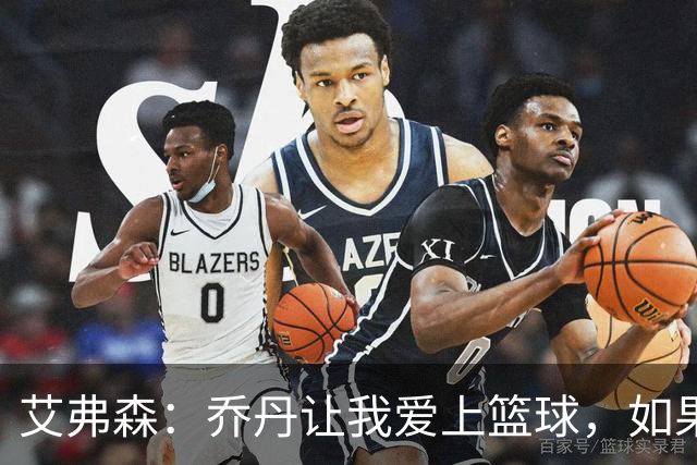 艾弗森：乔丹让我爱上篮球，如果没有他，我可能还在追逐熊猫的梦想