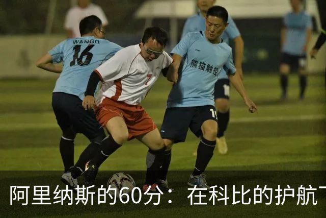 阿里纳斯的60分：在科比的护航下闪耀的传奇